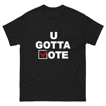 U GOTTA VOTE Unisex classic tee