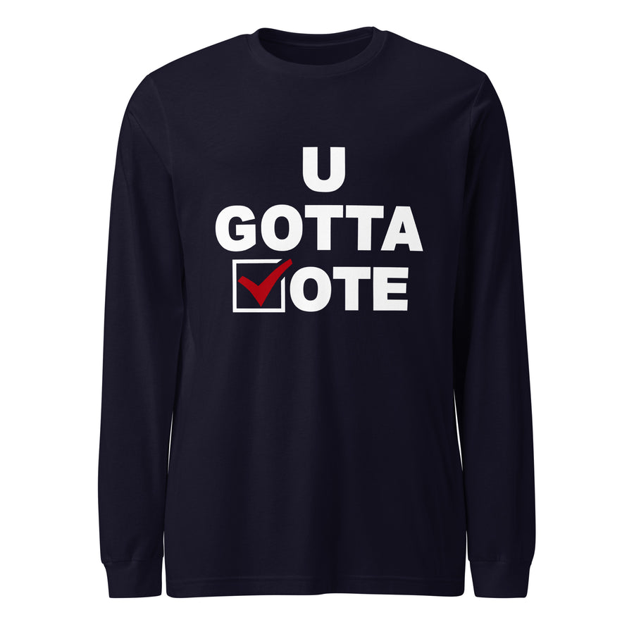 U GOTTA VOTE Unisex Long Sleeve Tee