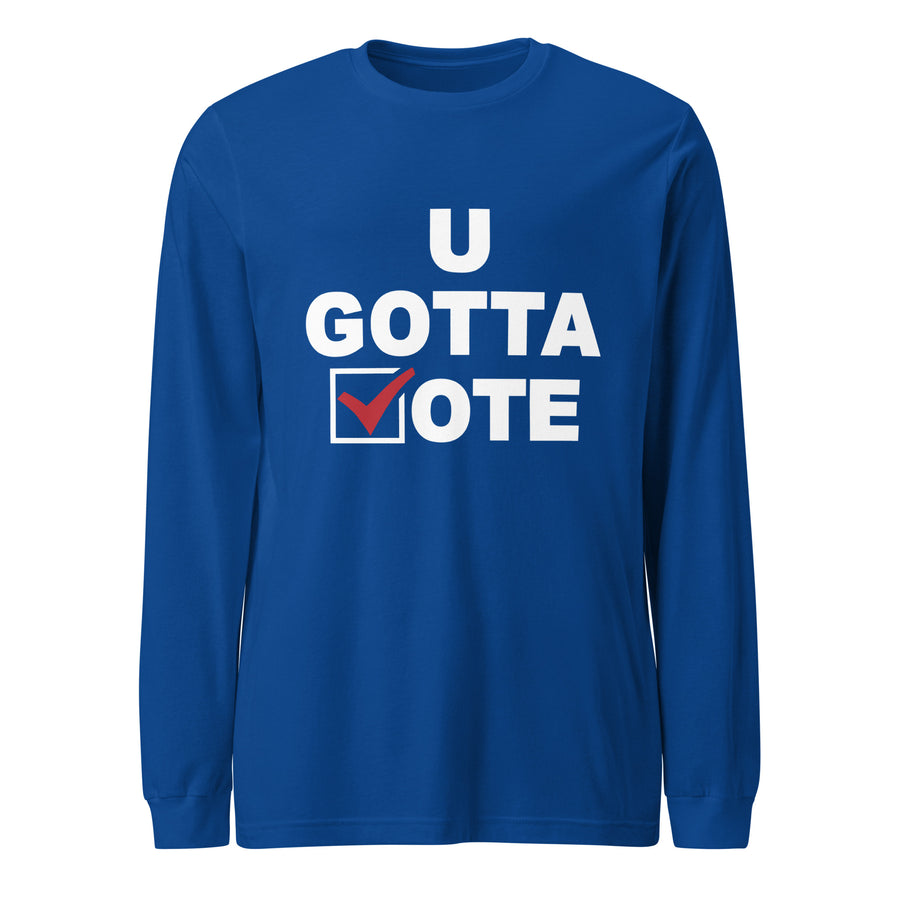 U GOTTA VOTE Unisex Long Sleeve Tee