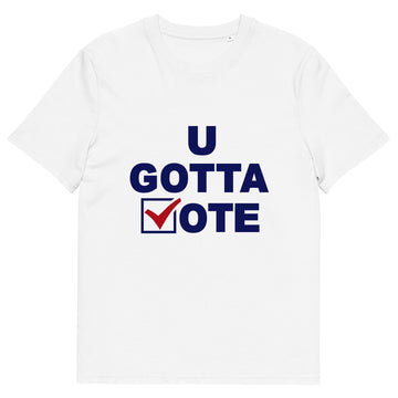 U GOTTA VOTE Unisex organic cotton t-shirt