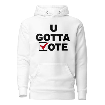 U GOTTA VOTE Unisex Hoodie