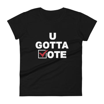 U GOTTA VOTE Women's short sleeve t-shirt