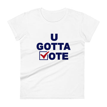 U GOTTA VOTE Women's short sleeve t-shirt